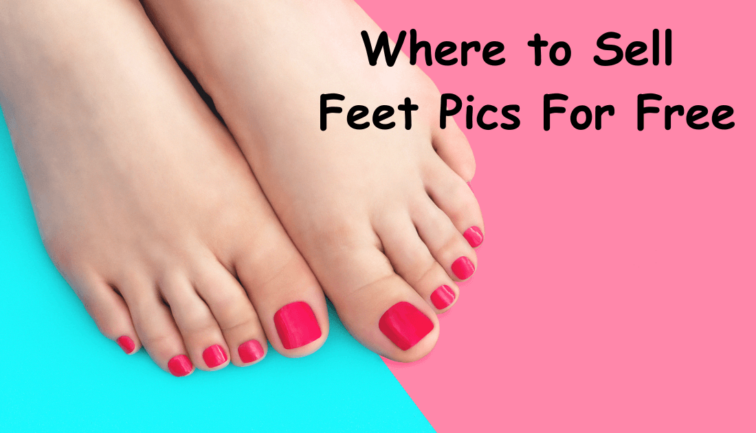 Where to Sell Feet Pics For Free